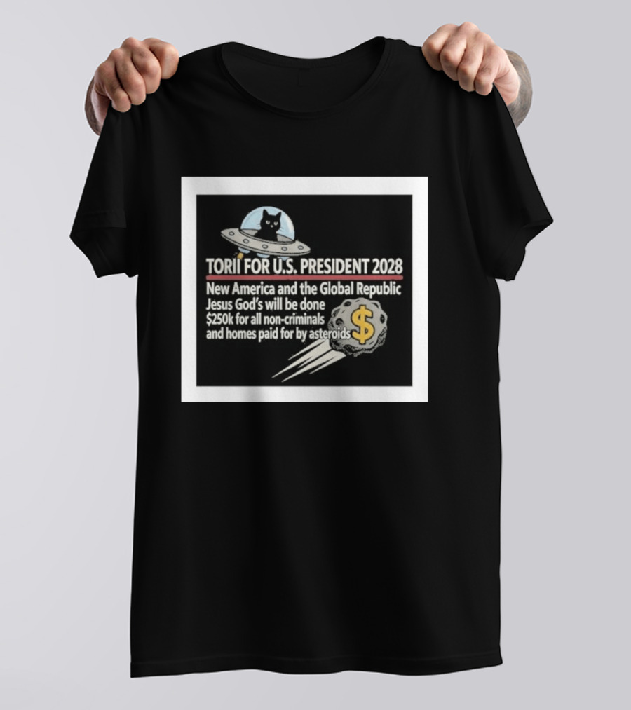 Torii For U.S. President 2028 New America Global Republic Jesus God's Will $250k Non Criminals Homes Asteroids T-Shirt