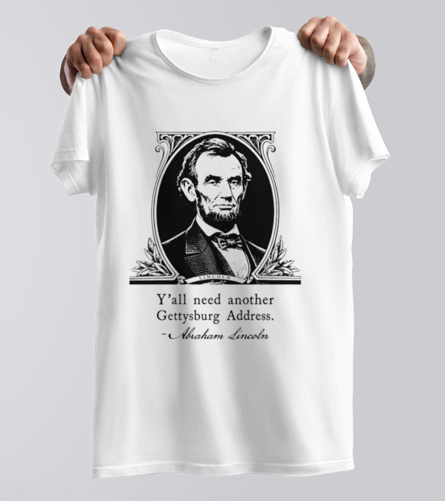Abraham Lincoln Y'all Need Another Gettysburg Address T-Shirt