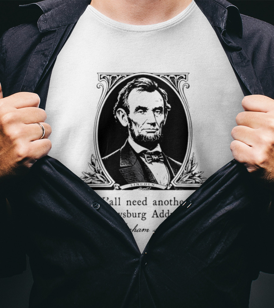 Abraham Lincoln Y'all Need Another Gettysburg Address T-Shirt