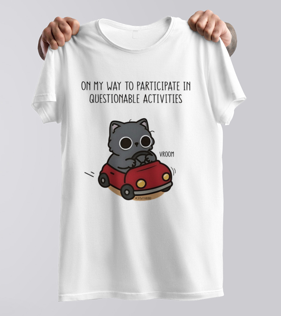 On My Way To Participate In Questionable Activities Cat Driving Vroom T-Shirt