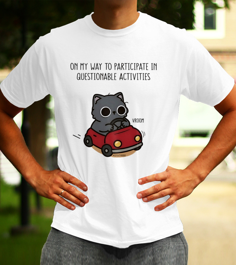 On My Way To Participate In Questionable Activities Cat Driving Vroom T-Shirt