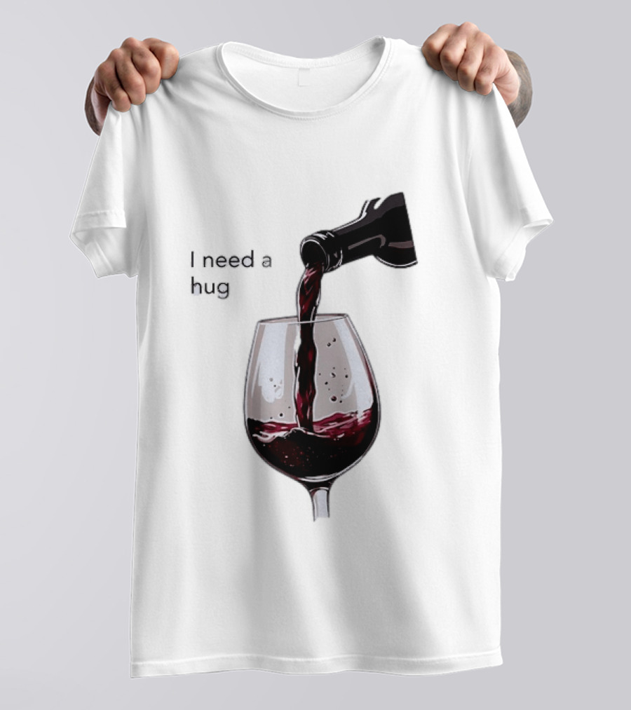 I Need A Hug Wine Pouring Glass T-Shirt