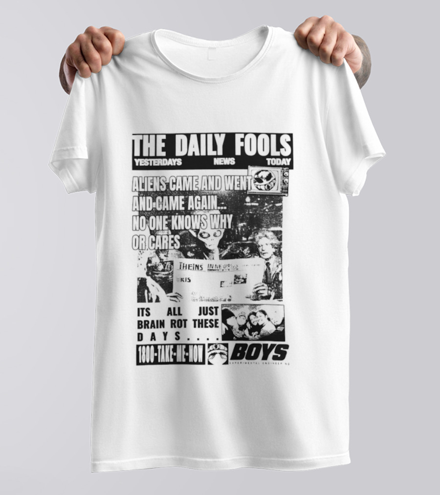 The Daily Fools Aliens Came And Went No One Knows Why Yesterday's News Today's News T-Shirt