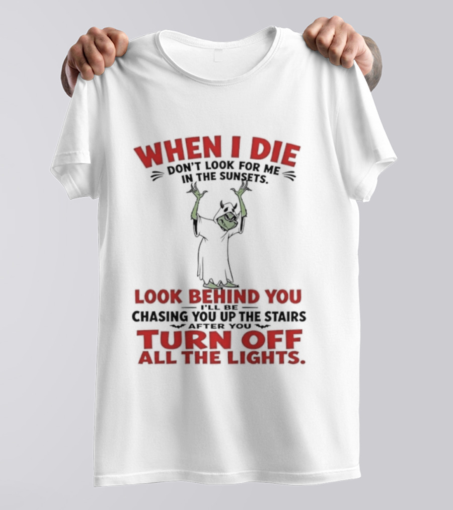 When I Die Don't Look For Me Look Behind You Turn Off All The Lights T-Shirt