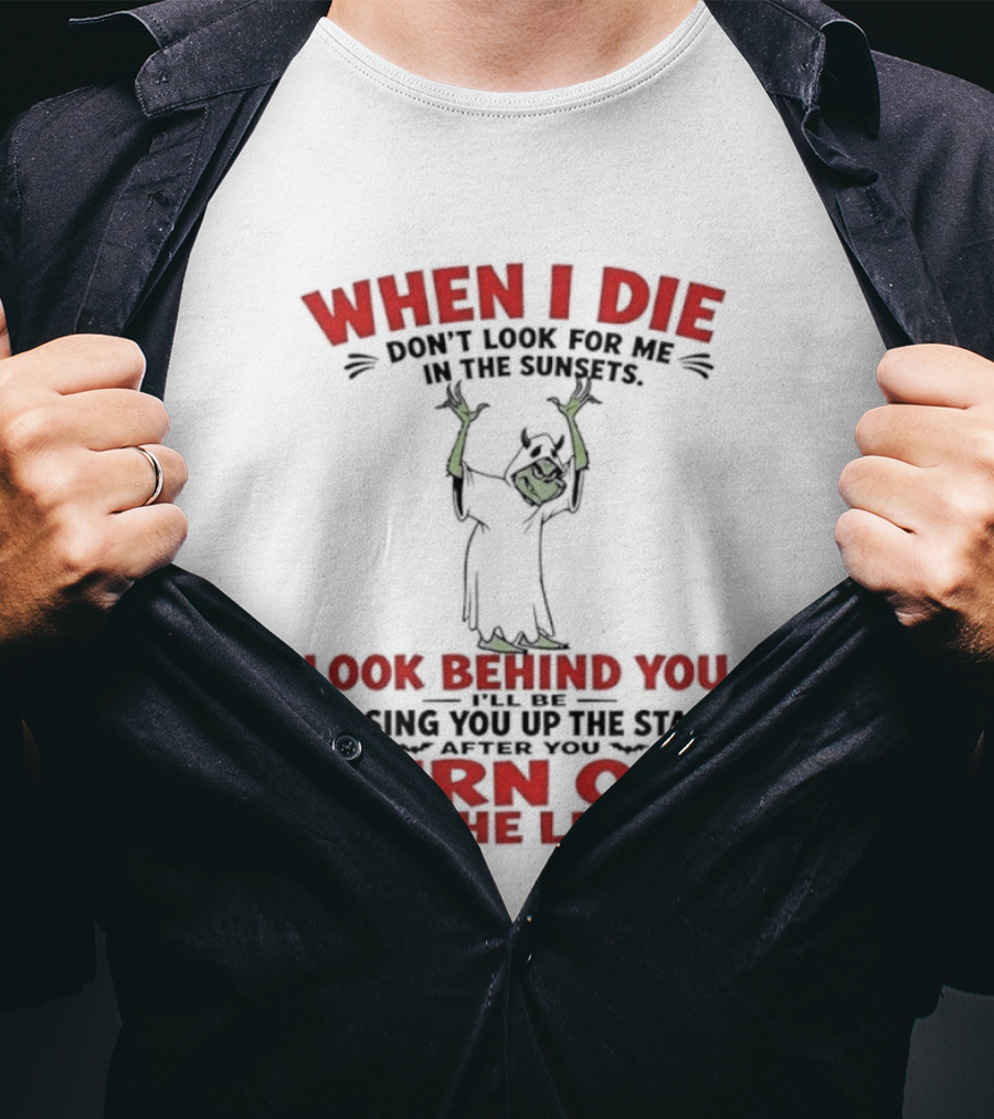 When I Die Don't Look For Me Look Behind You Turn Off All The Lights T-Shirt