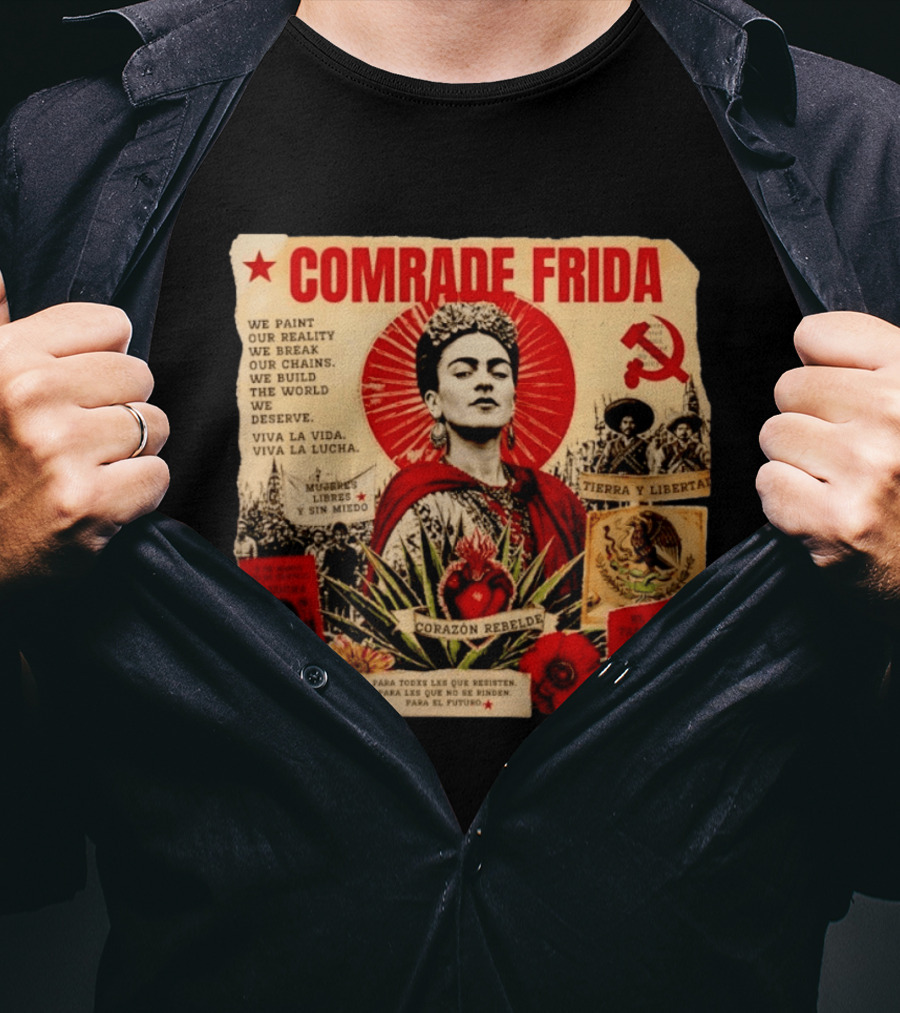 Comrade Frida Kahlo Corazón Rebelde We Paint Our Reality Mueres Libres Tierra Y Libertad T-Shirt