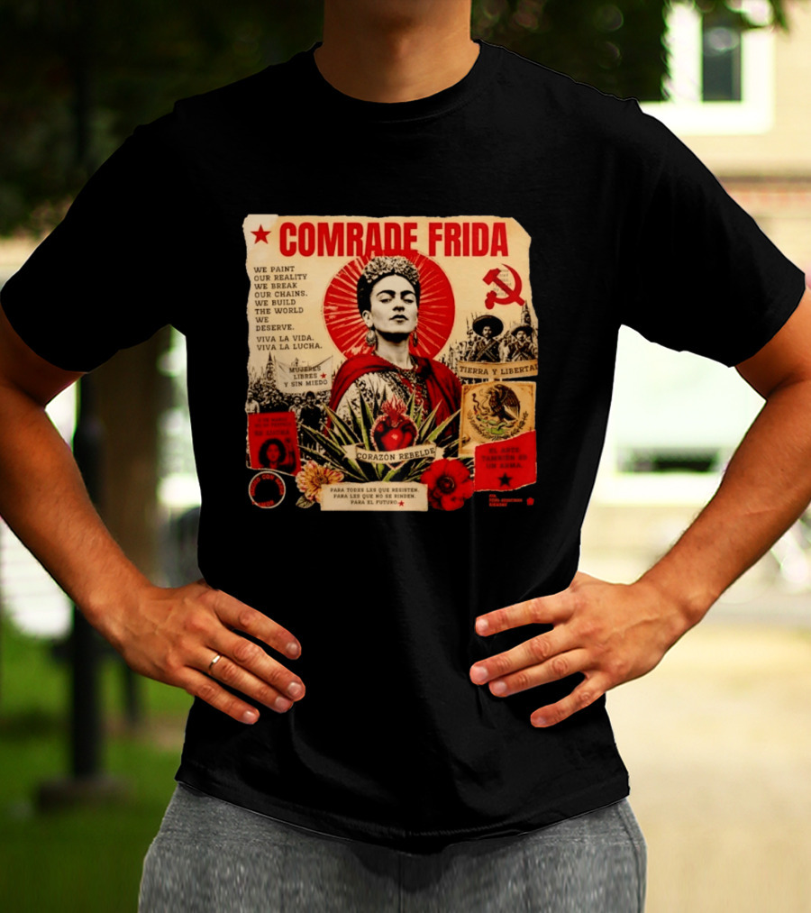 Comrade Frida Kahlo Corazón Rebelde We Paint Our Reality Mueres Libres Tierra Y Libertad T-Shirt