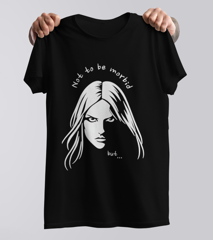 Not To Be Morbid But Gothic Moody Sarcastic Face T-Shirt