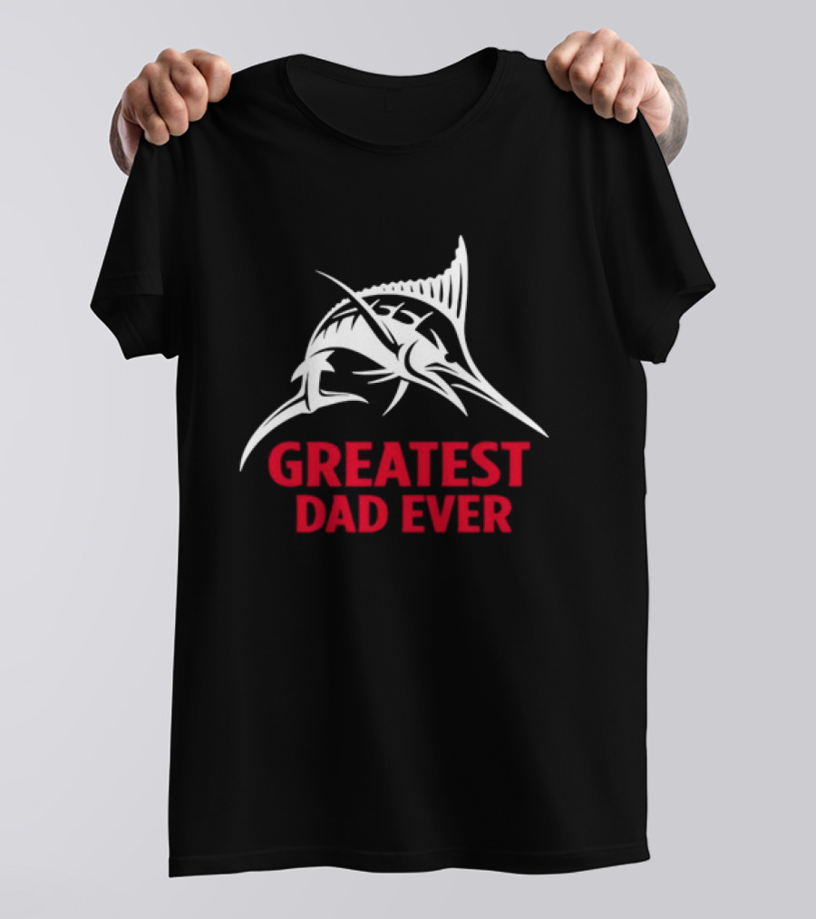 Greatest Dad Ever Marlin Fishing Father T-Shirt