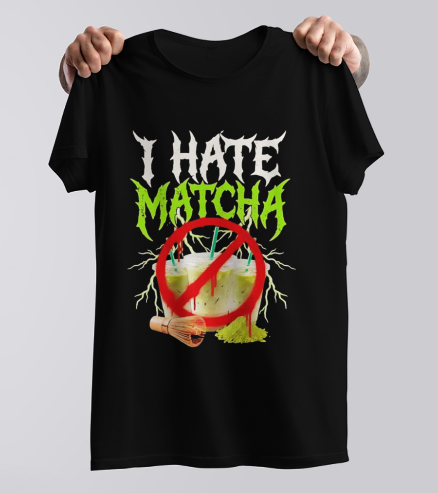 I Hate Matcha Metal Green Tea With Frappuccino Drink No T-Shirt