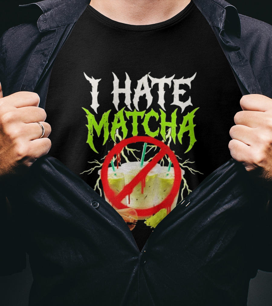 I Hate Matcha Metal Green Tea With Frappuccino Drink No T-Shirt