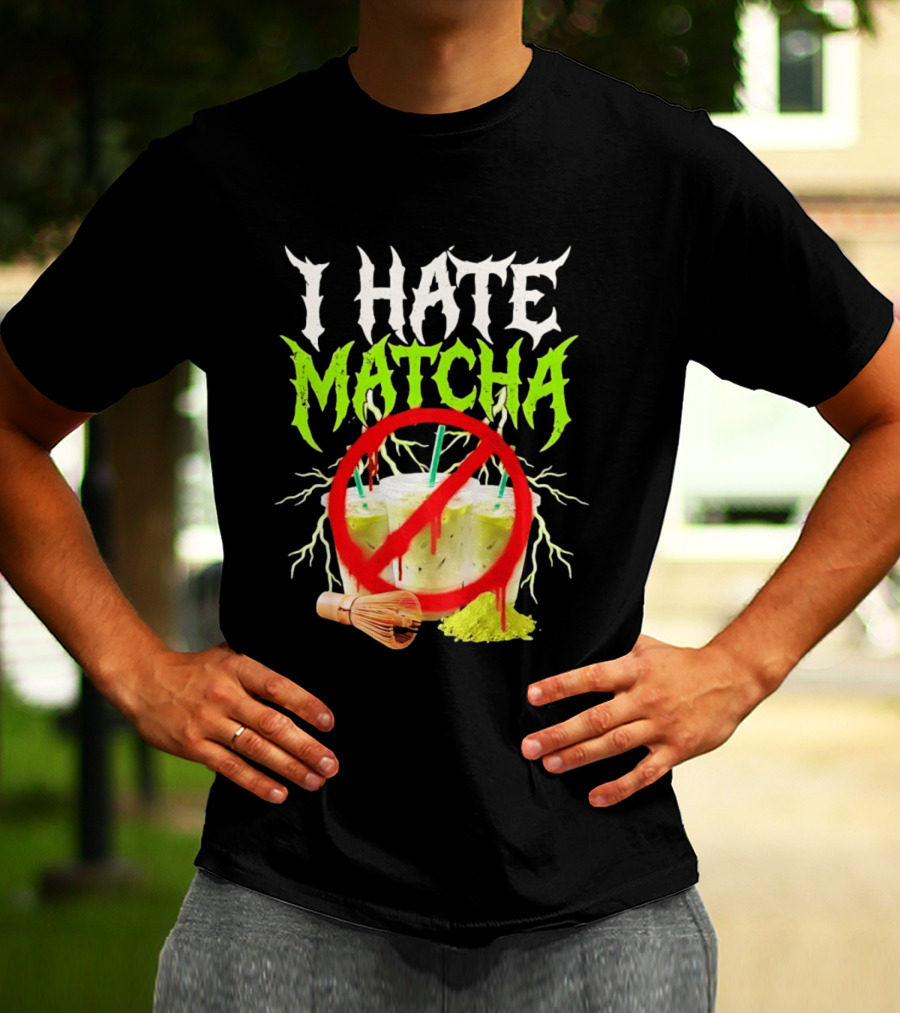 I Hate Matcha Metal Green Tea With Frappuccino Drink No T-Shirt