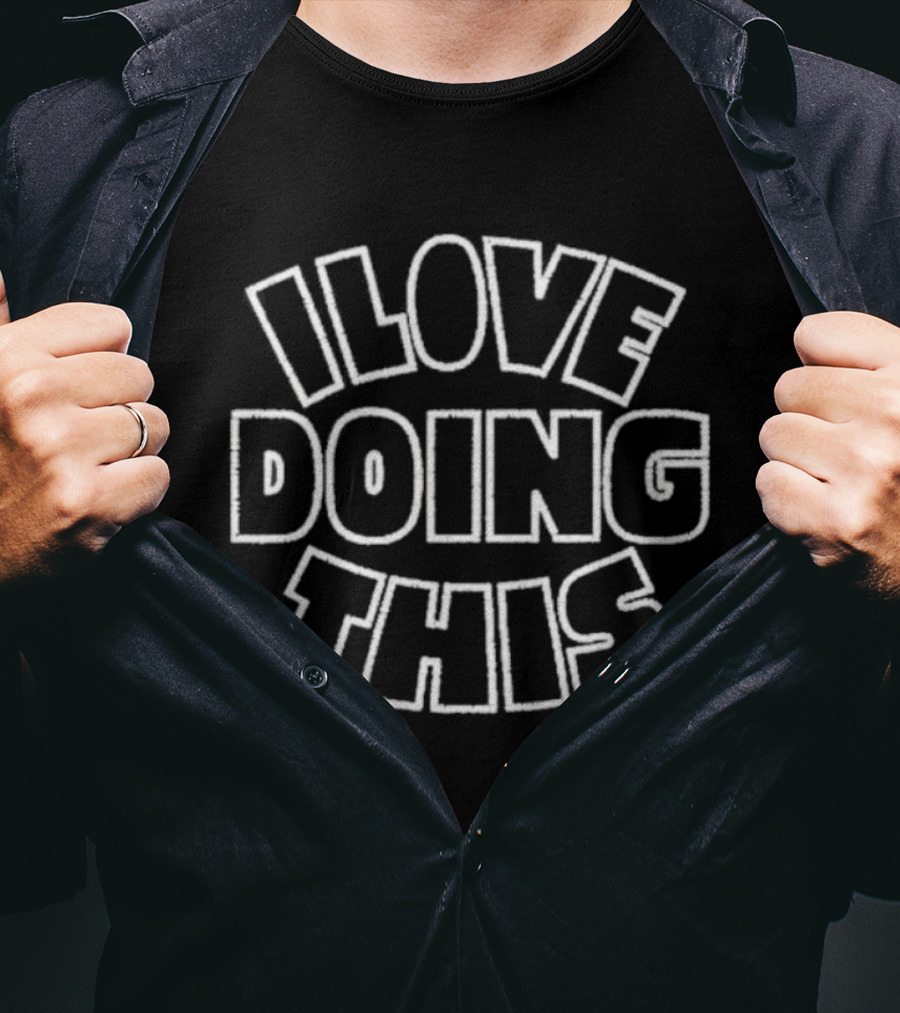 I Love Doing This I Don't Know What I Am Doing T-Shirt
