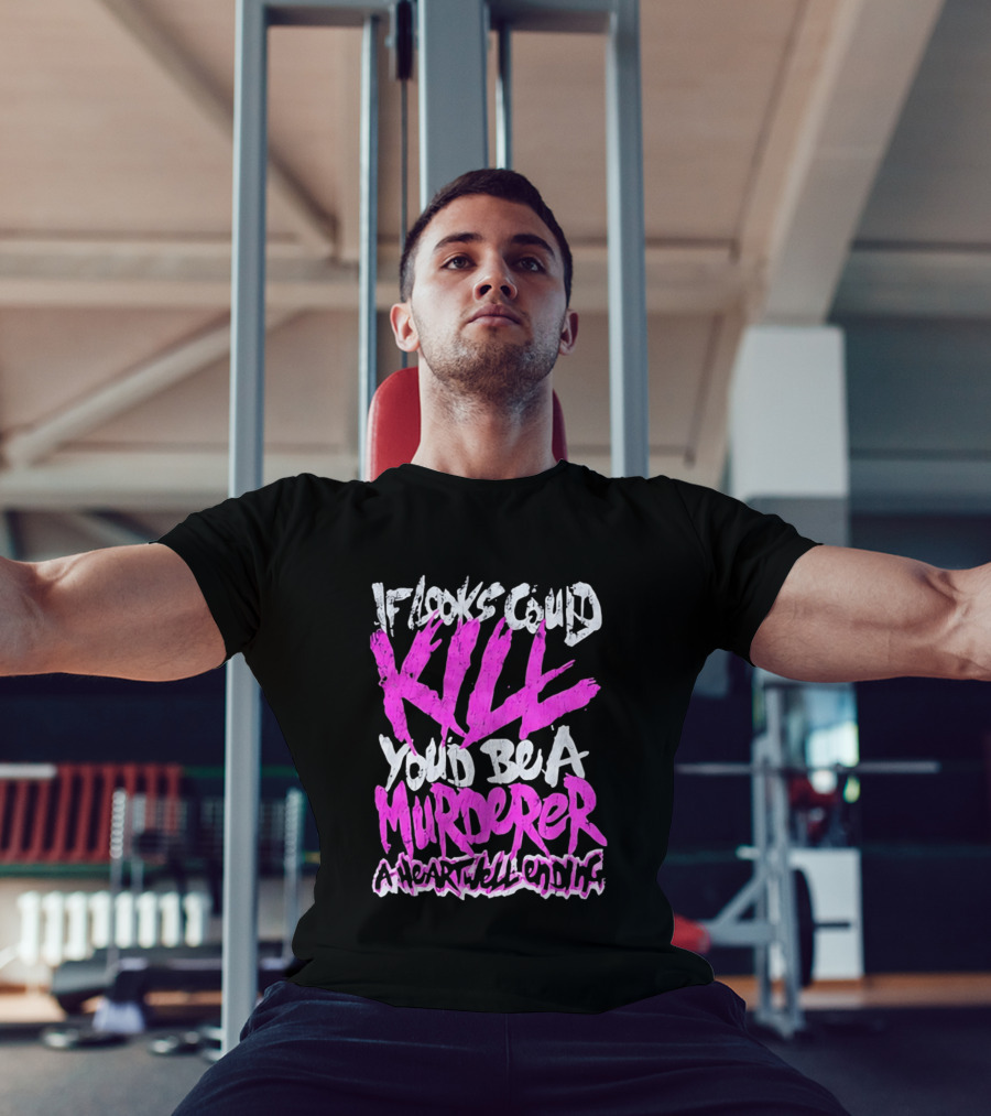 If Looks Could Kill You'd Be A Murderer A Heartwell Ending T-Shirt