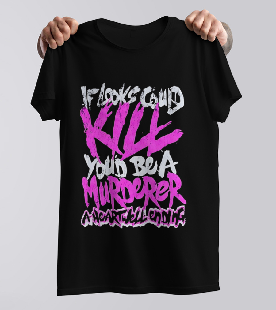 If Looks Could Kill You'd Be A Murderer A Heartwell Ending T-Shirt