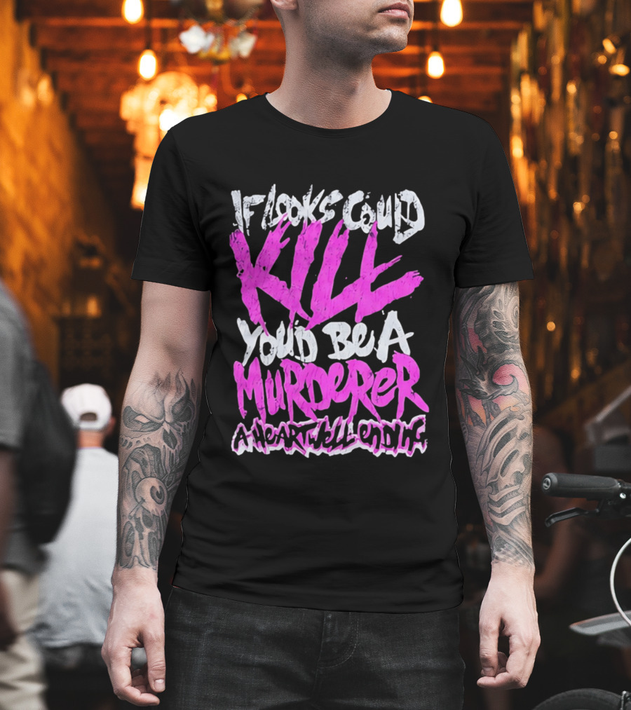 If Looks Could Kill You'd Be A Murderer A Heartwell Ending T-Shirt