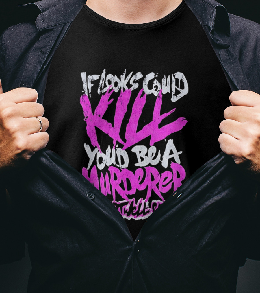 If Looks Could Kill You'd Be A Murderer A Heartwell Ending T-Shirt