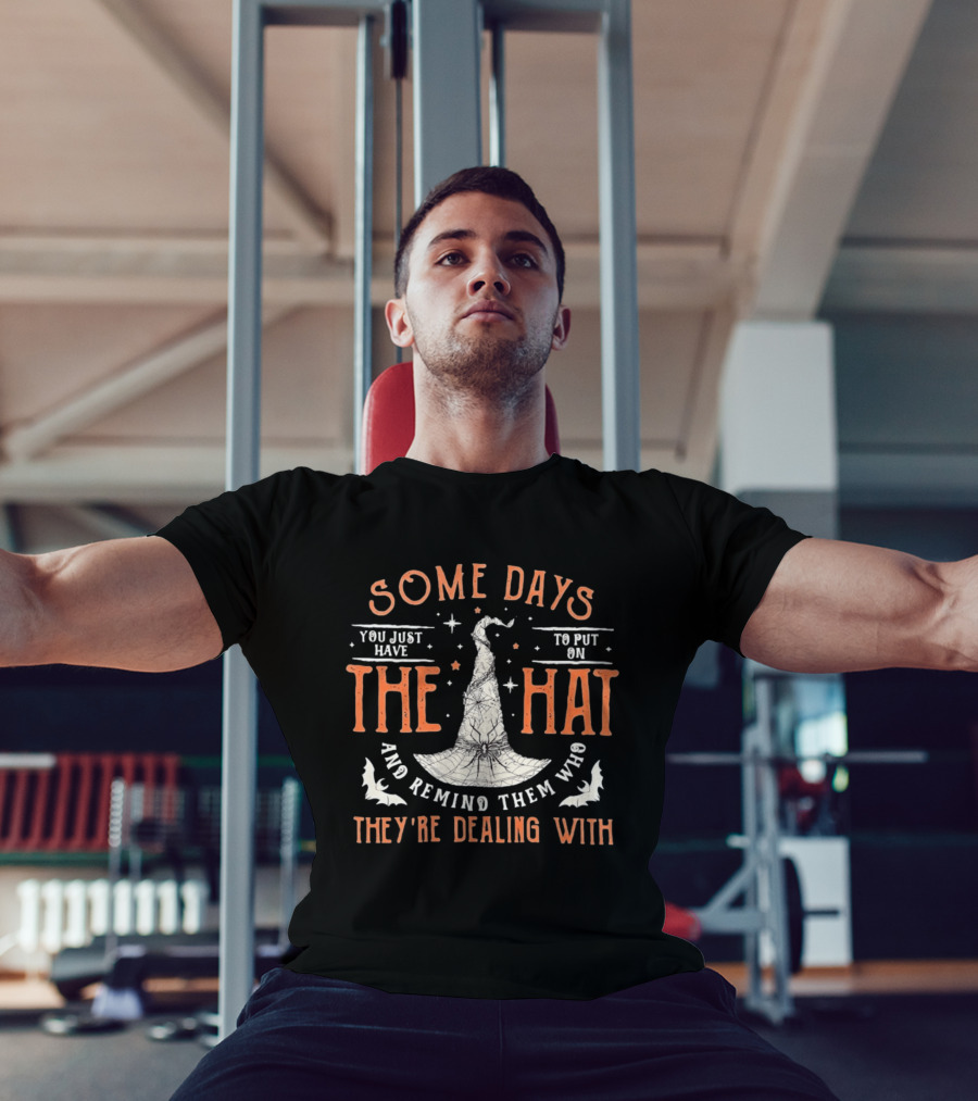Some Days You Just Have To Put On The Hat And Remind Them Who They're Dealing T-Shirt