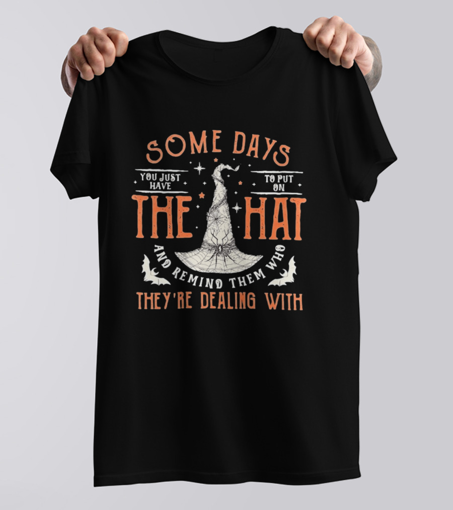 Some Days You Just Have To Put On The Hat And Remind Them Who They're Dealing T-Shirt
