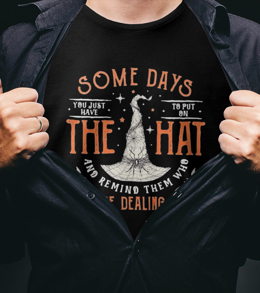 Some Days You Just Have To Put On The Hat And Remind Them Who They're Dealing T-Shirt