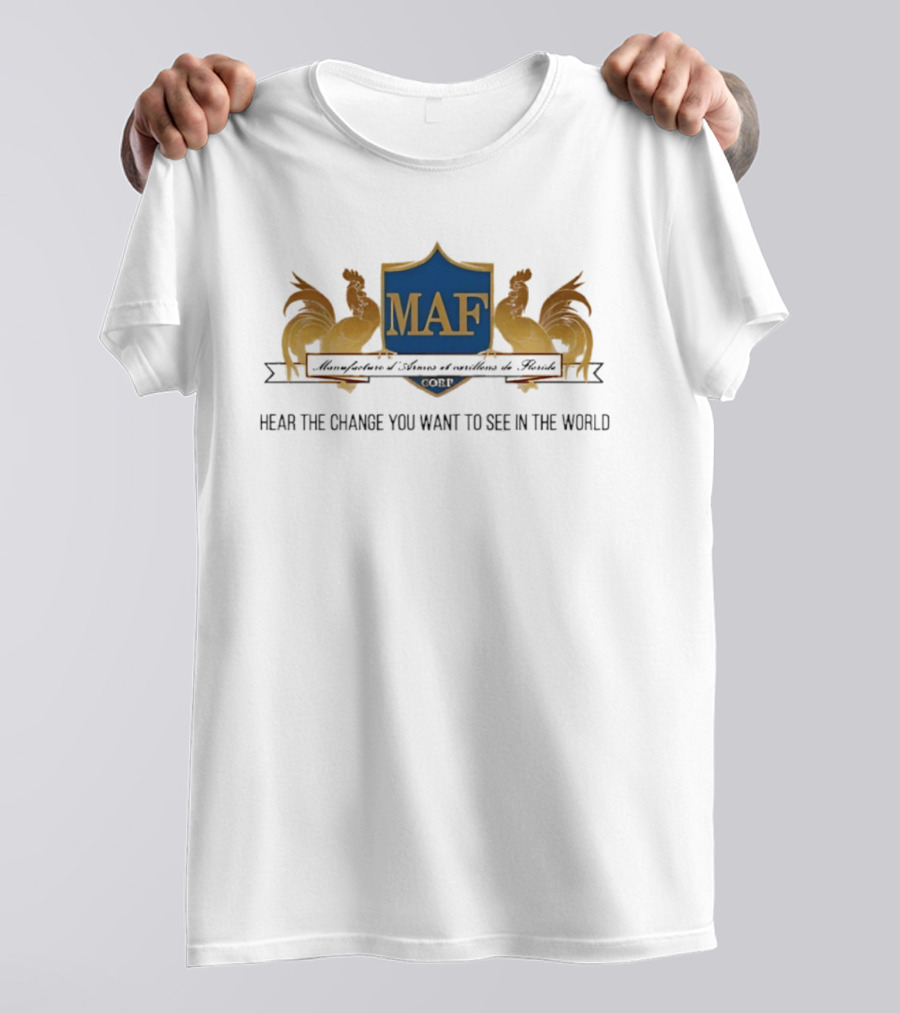 MAF Manufacture D'Armes Et Carillons Hear The Change You Want To See In The World T-Shirt
