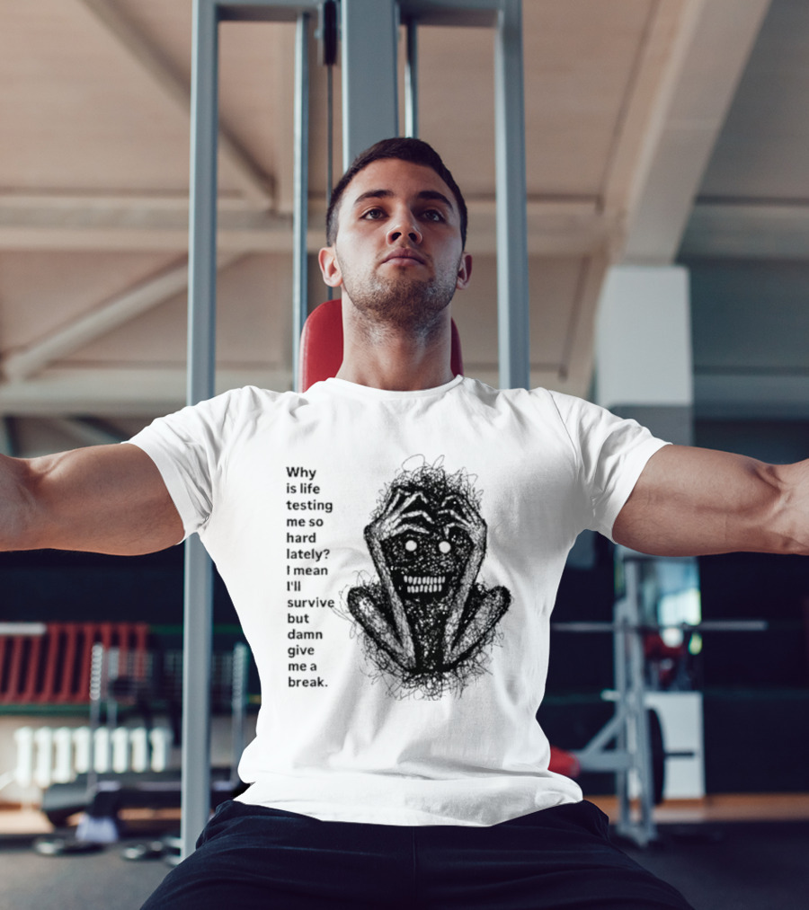 Why Is Life Testing Me So Hard Lately Give Me A Break T-Shirt