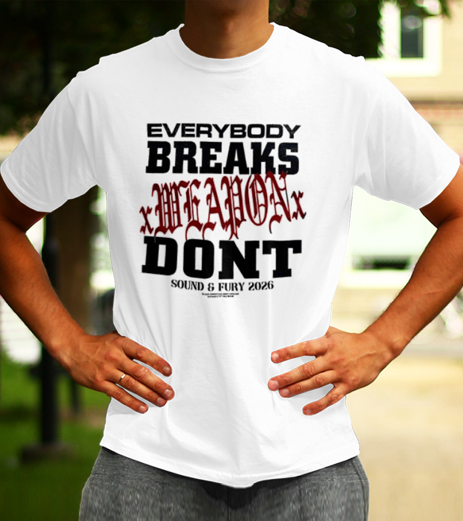 XWeaponX Everybody Breaks Weapon Don’t Sound And Fury 2026 T-Shirt