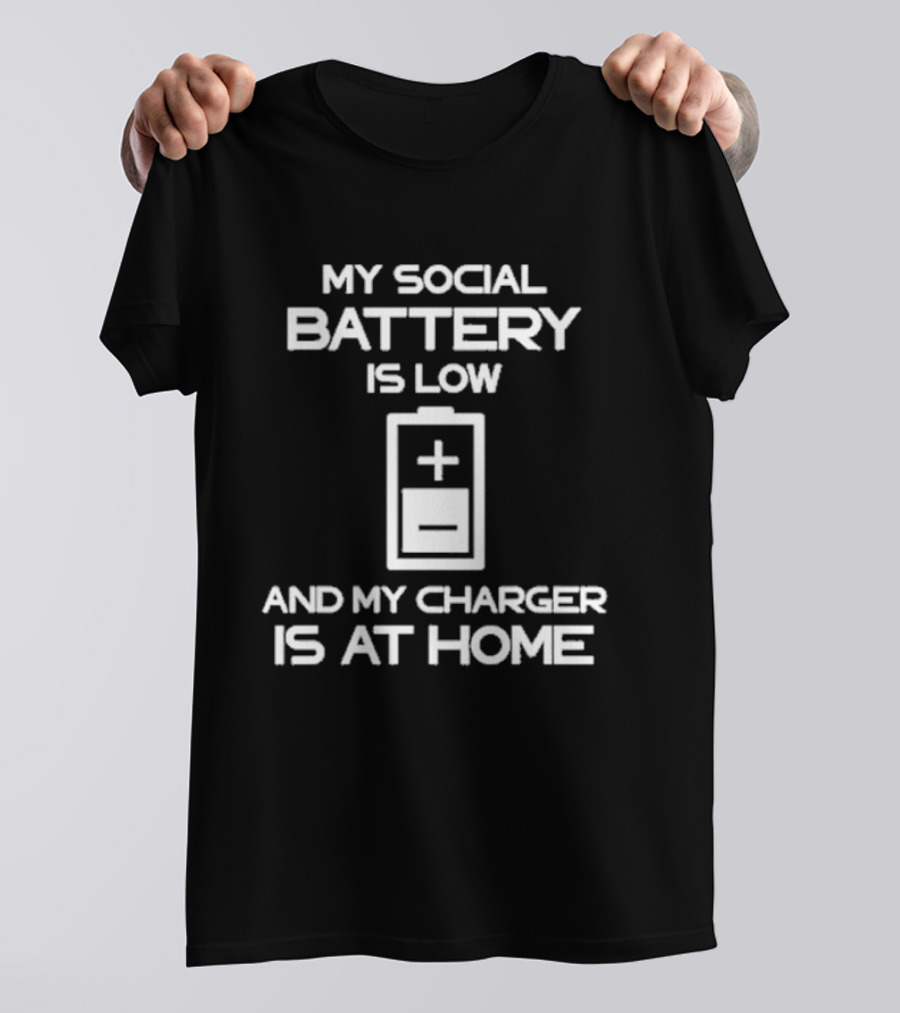 My Social Battery Is Low And My Charger Is At Home Plus T-Shirt