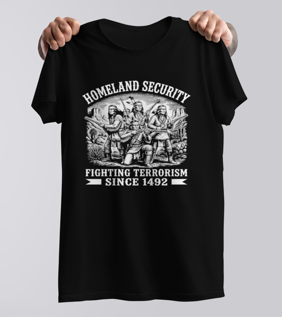 Homeland Security Fighting Terrorism Since 1492 Native American Historical Context T-Shirt