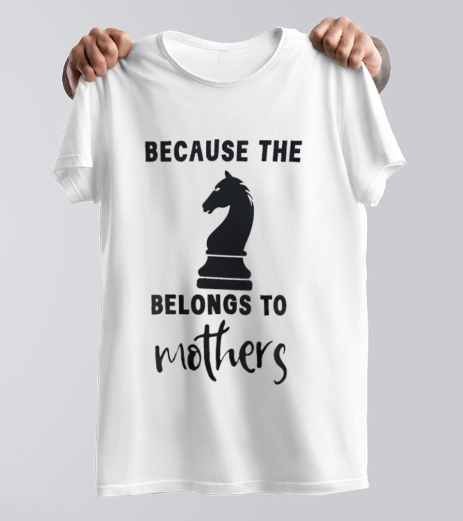 Because The Knight Belongs To Mothers Chess T-Shirt
