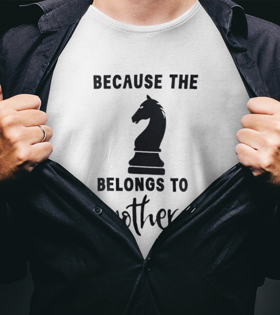 Because The Knight Belongs To Mothers Chess T-Shirt