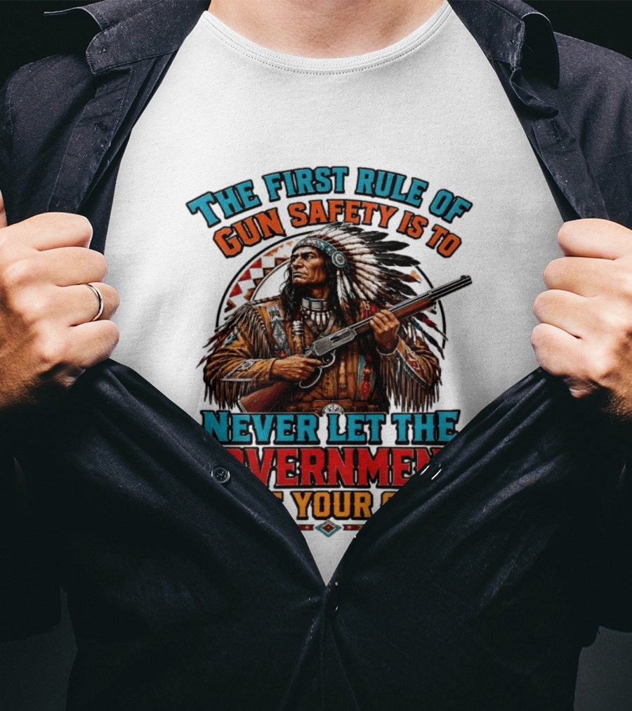 The First Rule Of Gun Safety Is To Never Let The Government Take Your Guns Native American Chief T-Shirt