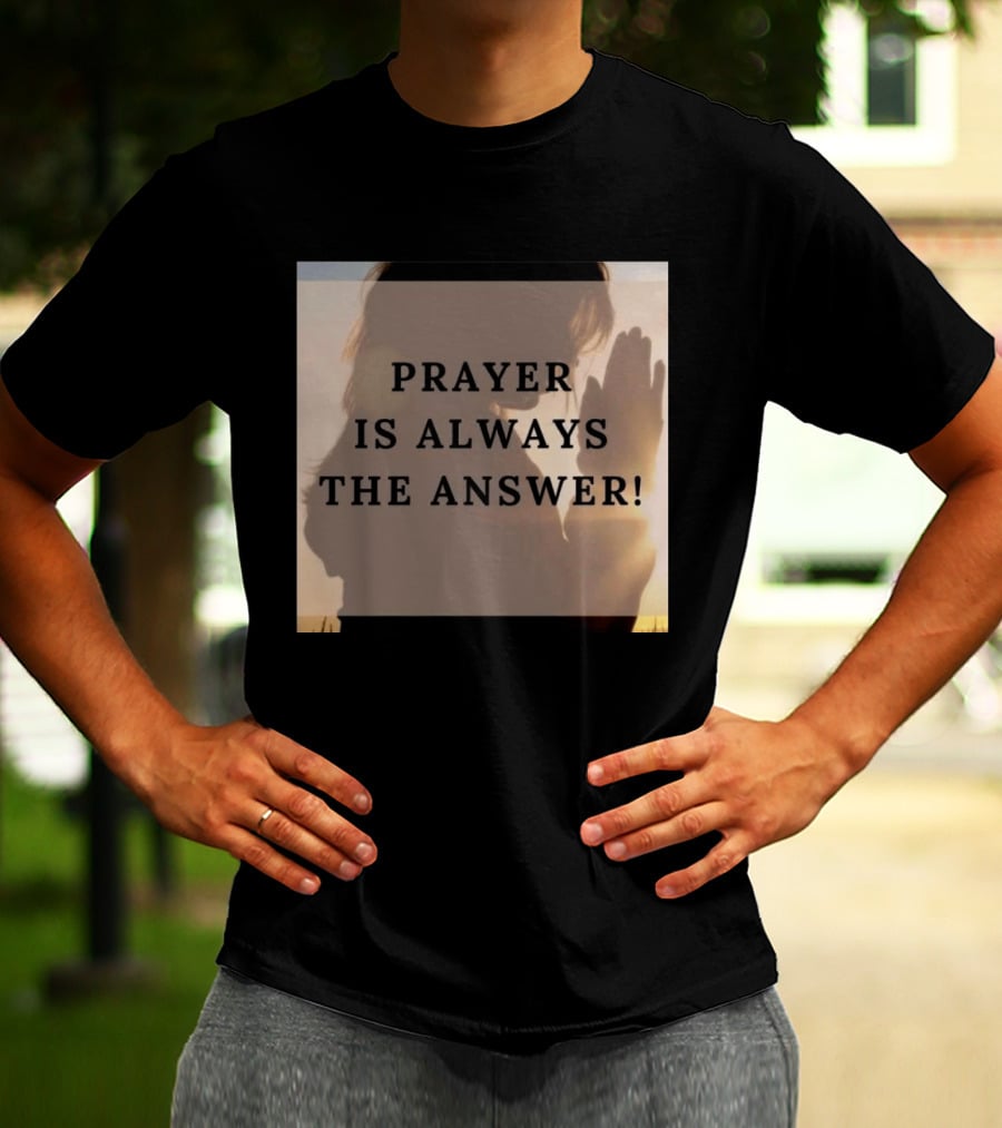 Prayer Is Always The Answer T-Shirt