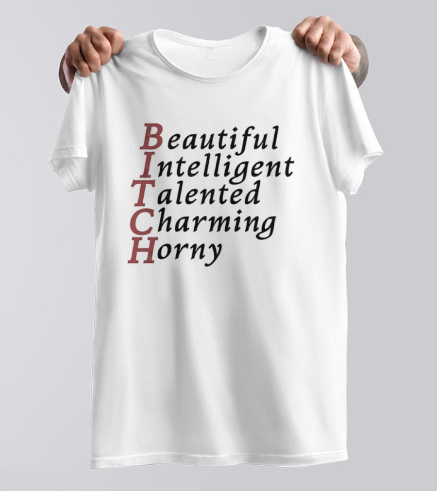 Beautiful Intelligent Talented Charming Horny Acronym BITCH T-Shirt