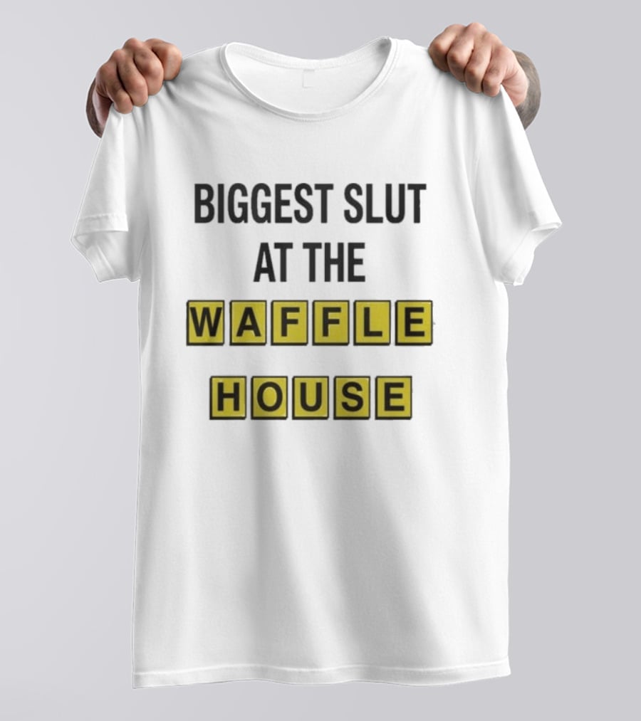 Biggest Slut At The Waffle House T-Shirt