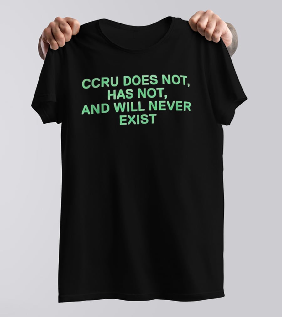 CCRU Does Not Has Not And Will Never Exist T-Shirt