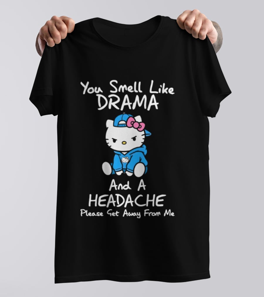 Hello Kitty You Smell Like Drama And A Headache Please Get Away From Me T-Shirt