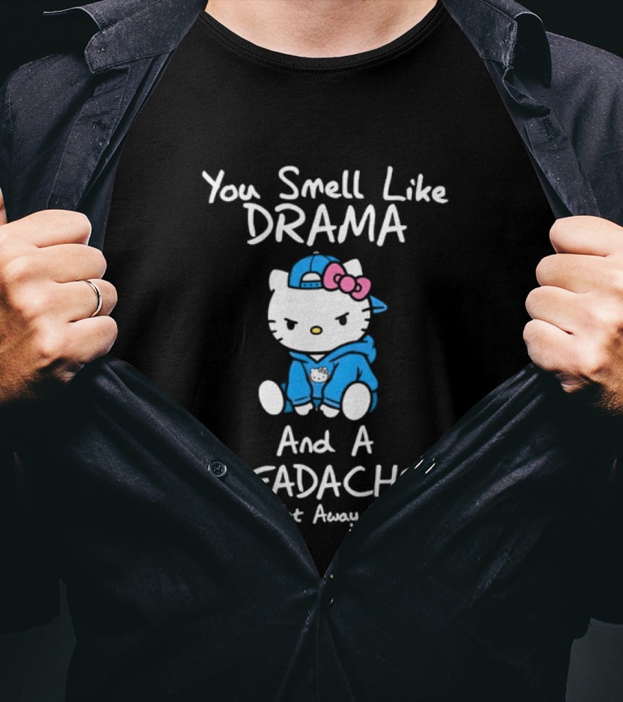 Hello Kitty You Smell Like Drama And A Headache Please Get Away From Me T-Shirt