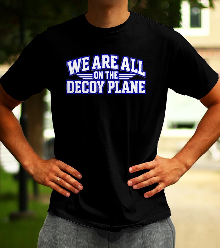 We Are All On The Decoy Plane T-Shirt