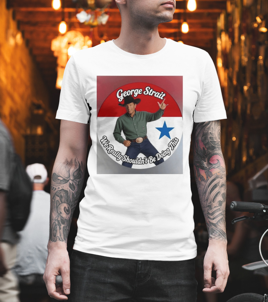 George Strait We Really Shouldn't Be Doing This Cowboy Star T-Shirt