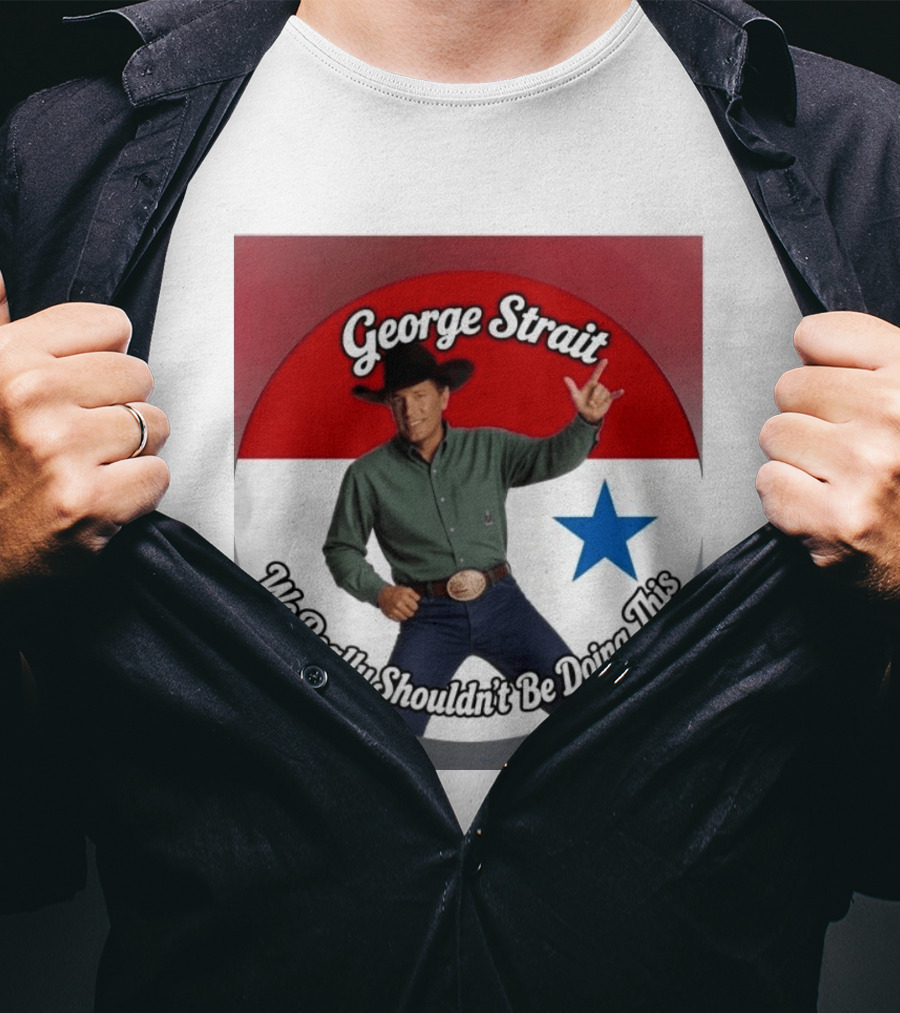 George Strait We Really Shouldn't Be Doing This Cowboy Star T-Shirt