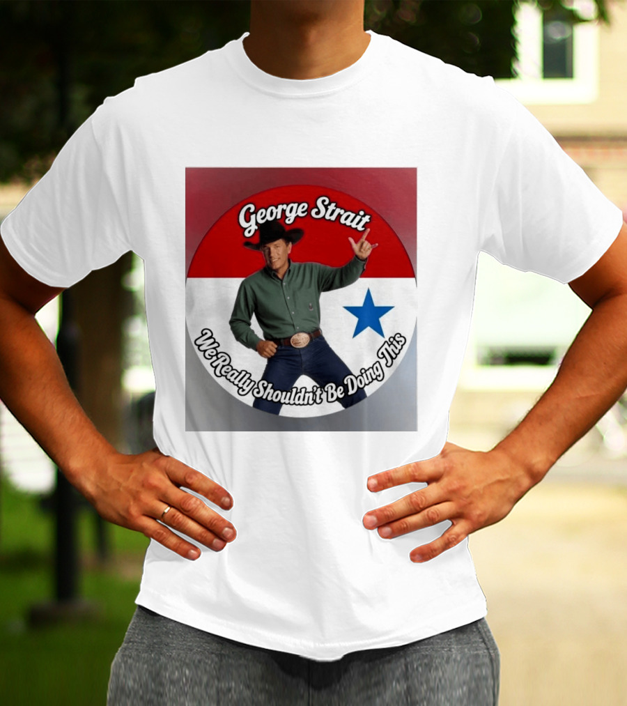 George Strait We Really Shouldn't Be Doing This Cowboy Star T-Shirt