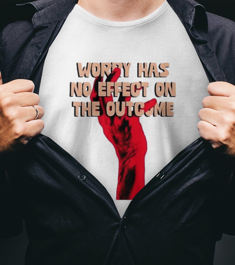 Worry Has No Effect On The Outcome Red Hand Motivation T-Shirt