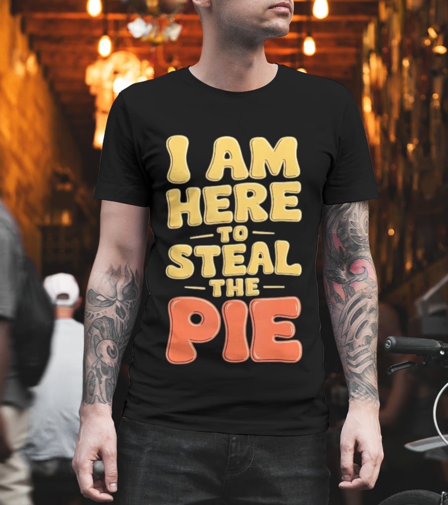 I Am Here To Steal The Pie T-Shirt
