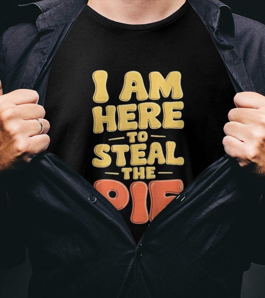 I Am Here To Steal The Pie T-Shirt
