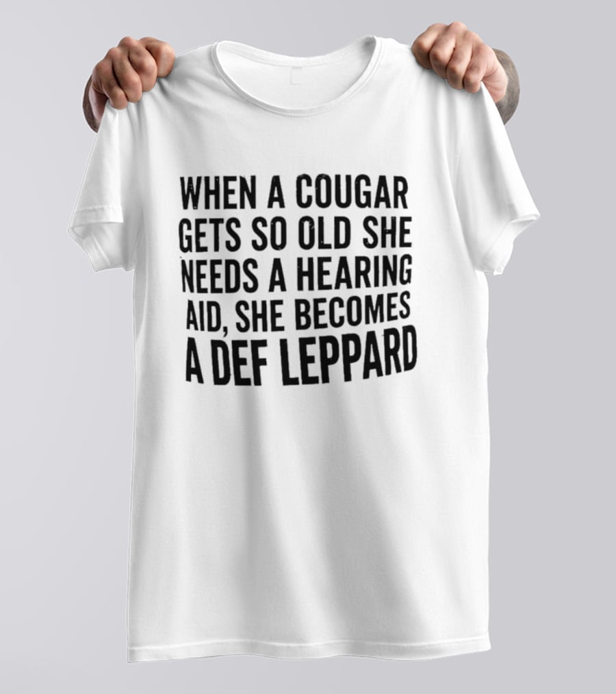 When A Cougar Gets So Old She Needs A Hearing Aid She Becomes A Def Leppard T-Shirt