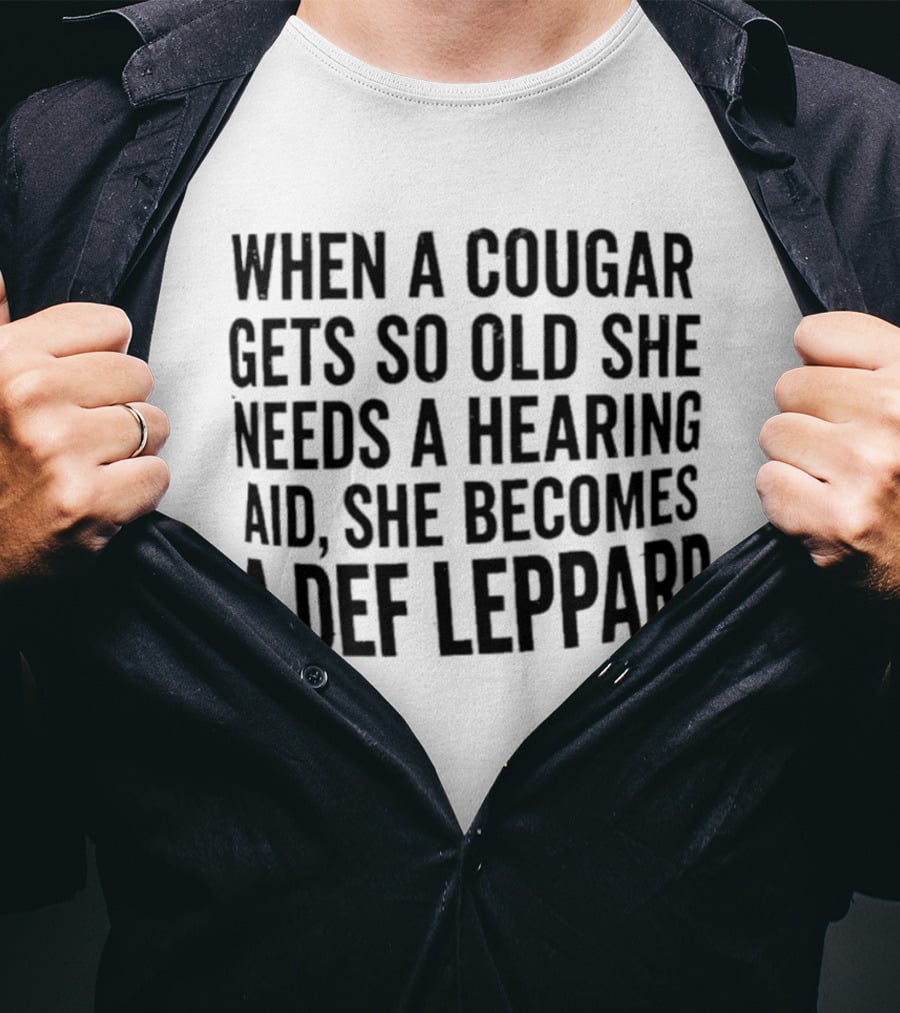 When A Cougar Gets So Old She Needs A Hearing Aid She Becomes A Def Leppard T-Shirt