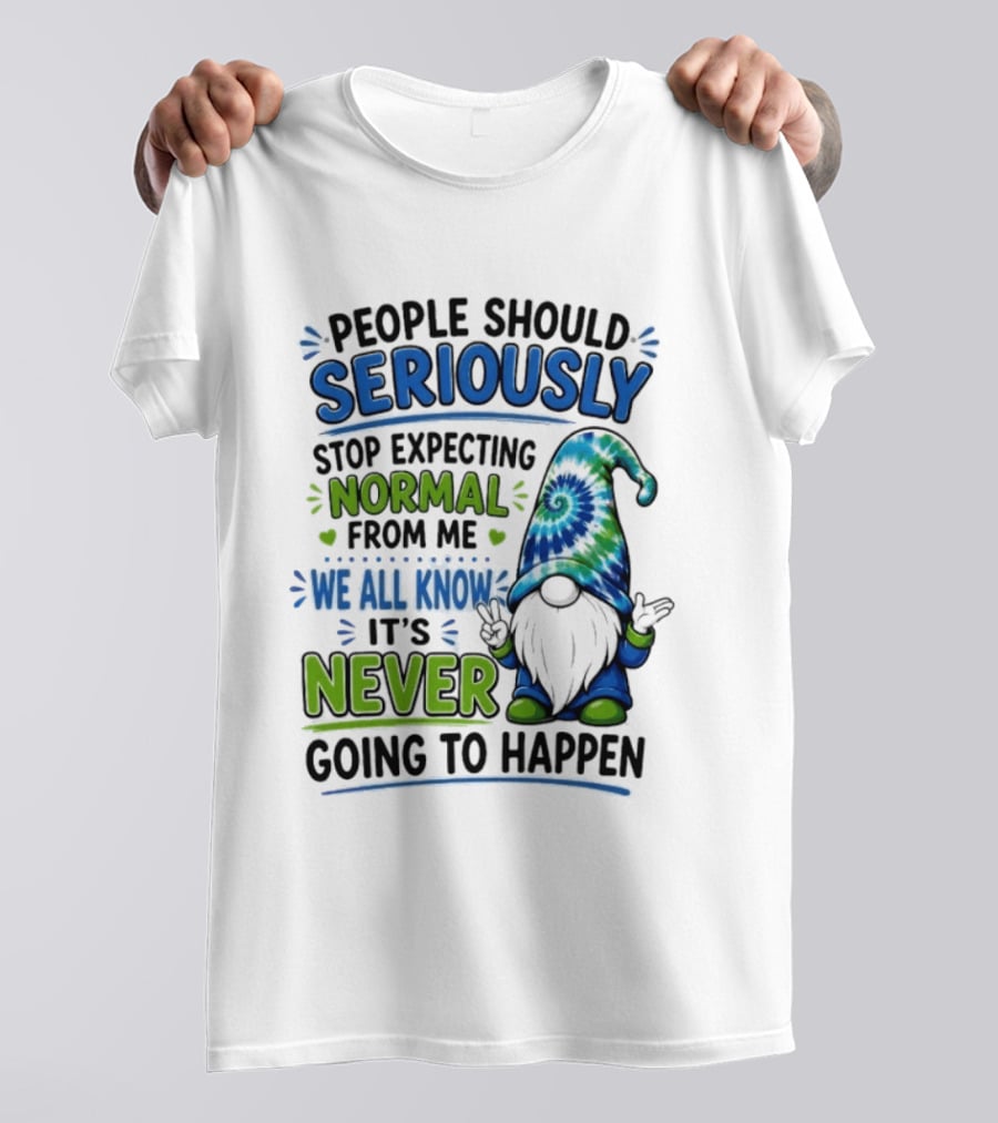 People Should Seriously Stop Expecting Normal From Me We All Know It's Never Going To Happen Gnome T-Shirt