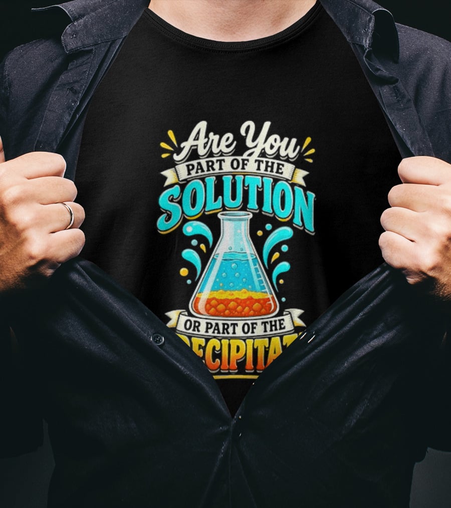 Are You Part Of The Solution Or Part Of The Precipitate Chemistry Pun Beaker T-Shirt