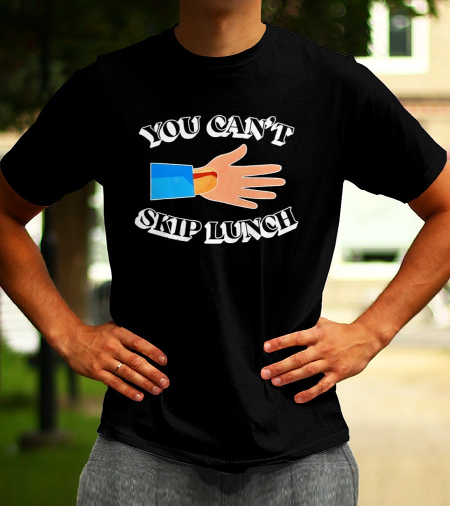 You Can't Skip Lunch Hot Dog Hand Meme T-Shirt
